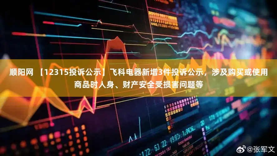 顺阳网 【12315投诉公示】飞科电器新增3件投诉公示，涉及购买或使用商品时人身、财产安全受损害问题等